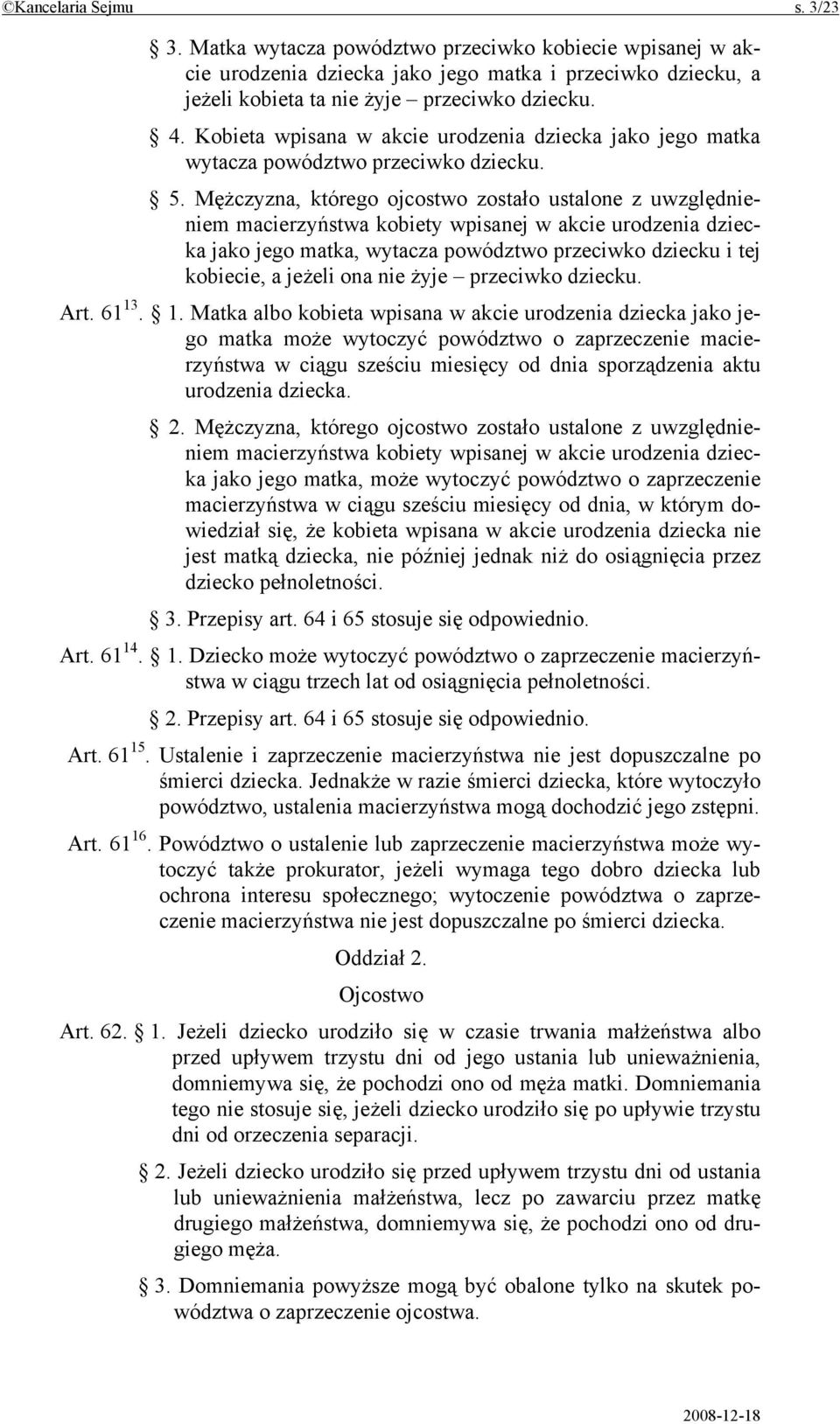 Mężczyzna, którego ojcostwo zostało ustalone z uwzględnieniem macierzyństwa kobiety wpisanej w akcie urodzenia dziecka jako jego matka, wytacza powództwo przeciwko dziecku i tej kobiecie, a jeżeli