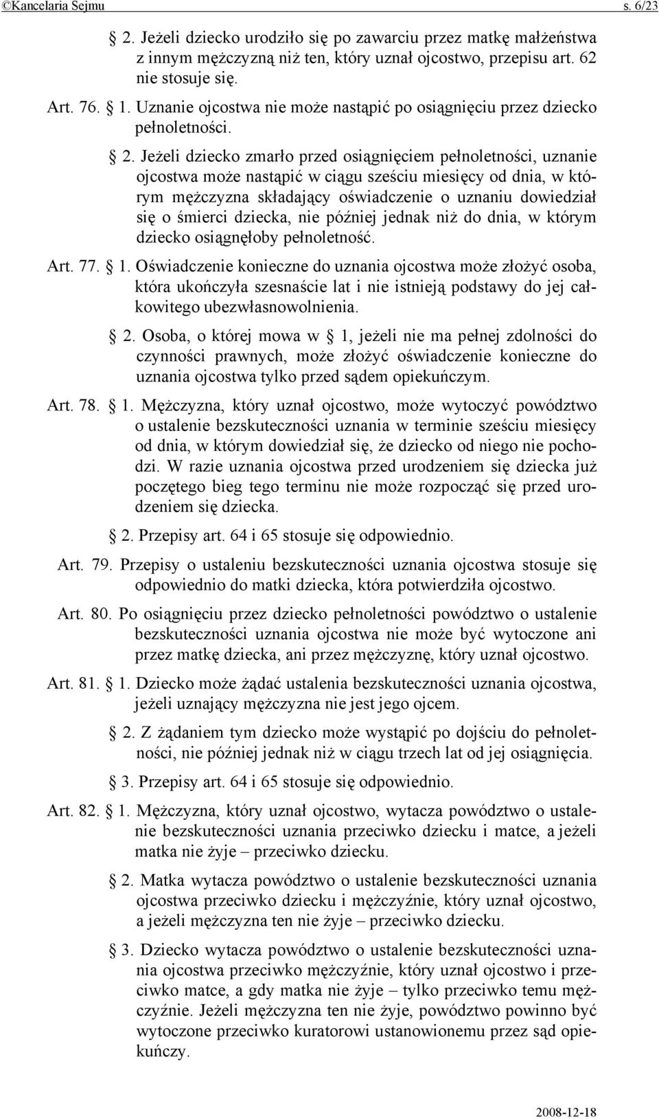 Jeżeli dziecko zmarło przed osiągnięciem pełnoletności, uznanie ojcostwa może nastąpić w ciągu sześciu miesięcy od dnia, w którym mężczyzna składający oświadczenie o uznaniu dowiedział się o śmierci