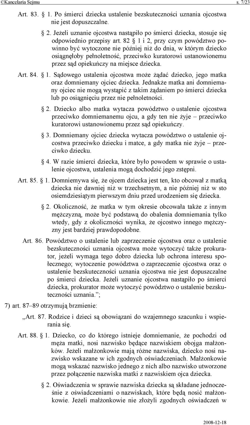 82 1 i 2, przy czym powództwo powinno być wytoczone nie później niż do dnia, w którym dziecko osiągnęłoby pełnoletność, przeciwko kuratorowi ustanowionemu przez sąd opiekuńczy na miejsce dziecka. Art.