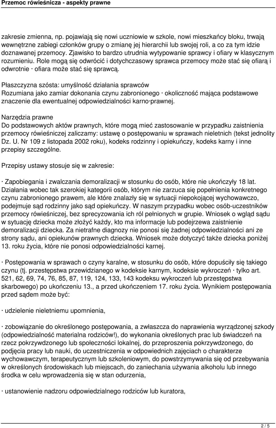 Zjawisko to bardzo utrudnia wytypowanie sprawcy i ofiary w klasycznym rozumieniu. Role mogą się odwrócić i dotychczasowy sprawca przemocy może stać się ofiarą i odwrotnie ofiara może stać się sprawcą.