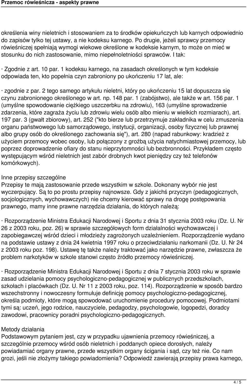 I tak: Zgodnie z art. 10 par. 1 kodeksu karnego, na zasadach określonych w tym kodeksie odpowiada ten, kto popełnia czyn zabroniony po ukończeniu 17 lat, ale: zgodnie z par.