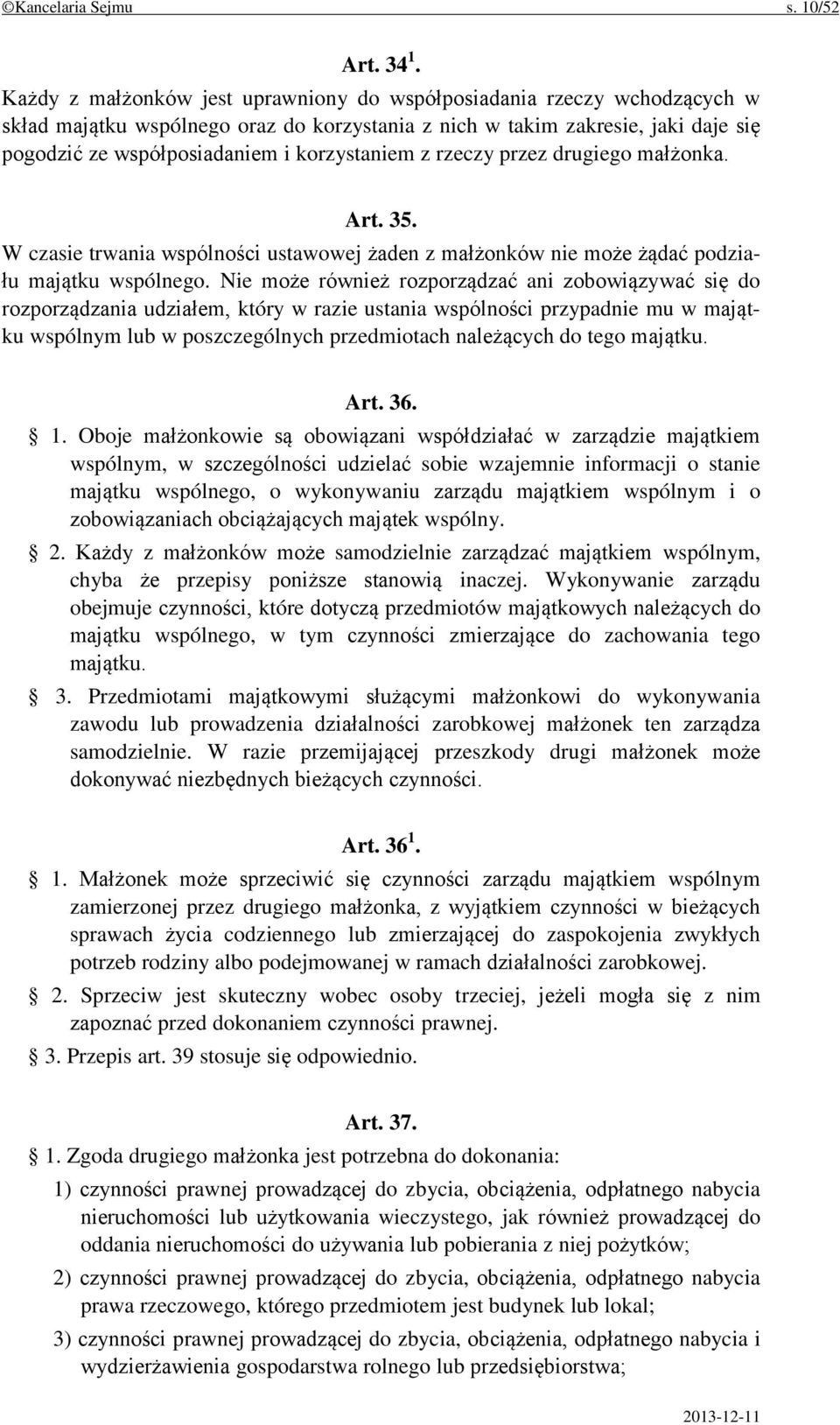 korzystaniem z rzeczy przez drugiego małżonka. Art. 35. W czasie trwania wspólności ustawowej żaden z małżonków nie może żądać podziału majątku wspólnego.