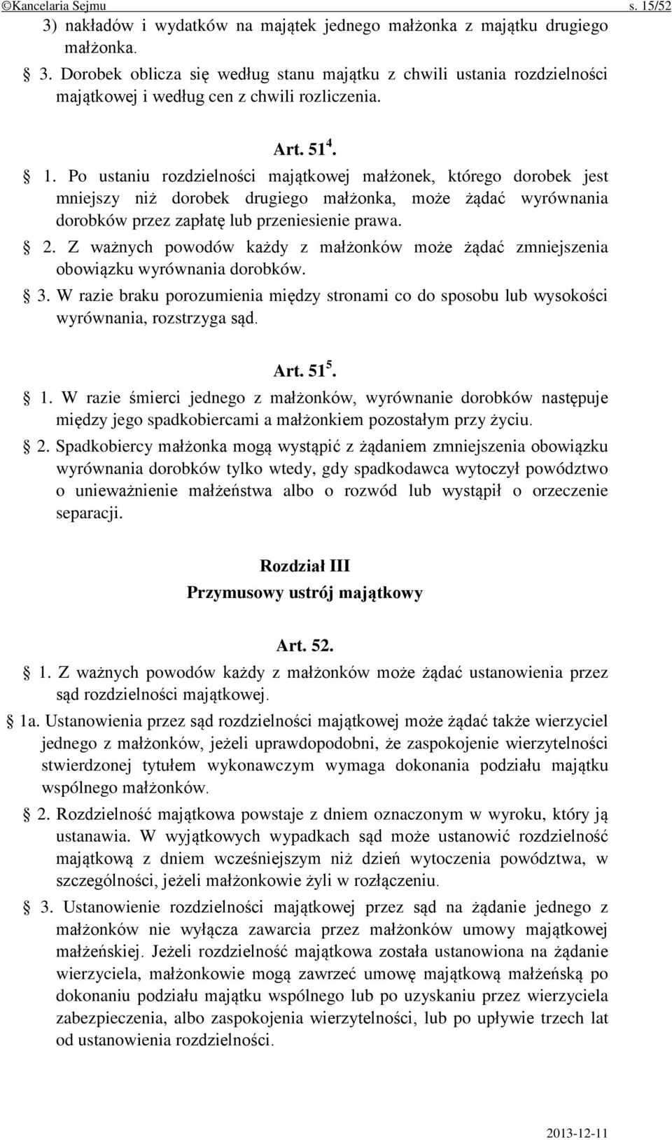 Z ważnych powodów każdy z małżonków może żądać zmniejszenia obowiązku wyrównania dorobków. 3. W razie braku porozumienia między stronami co do sposobu lub wysokości wyrównania, rozstrzyga sąd. Art.