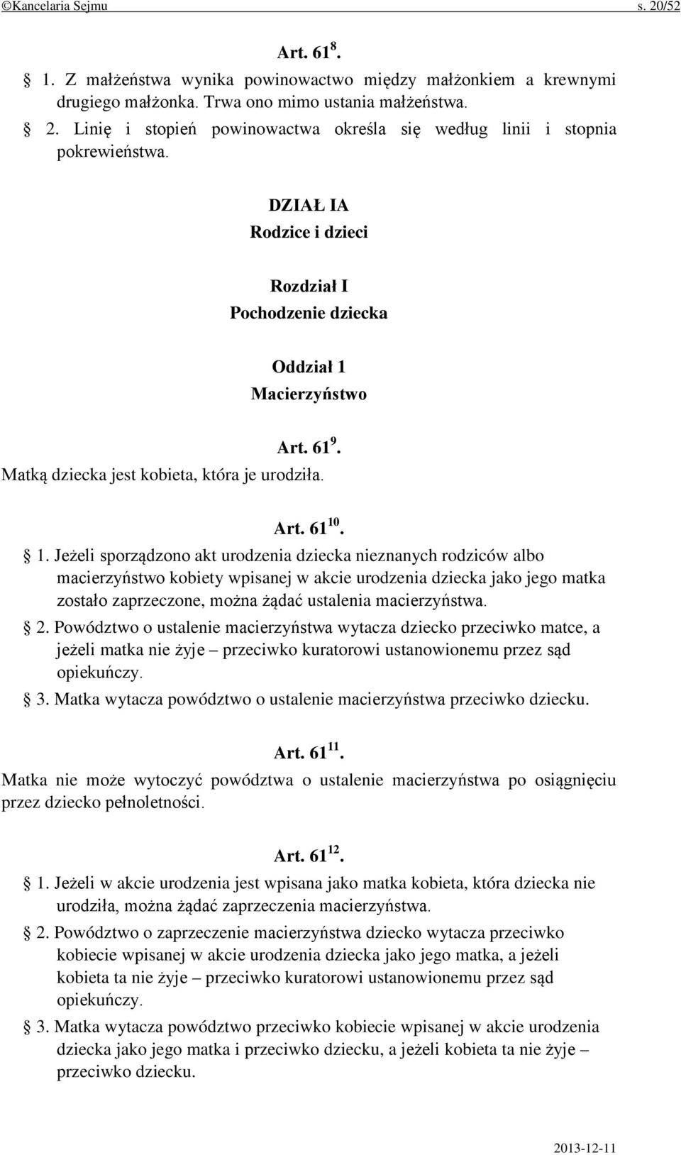 Macierzyństwo Art. 61 9. Matką dziecka jest kobieta, która je urodziła. Art. 61 10