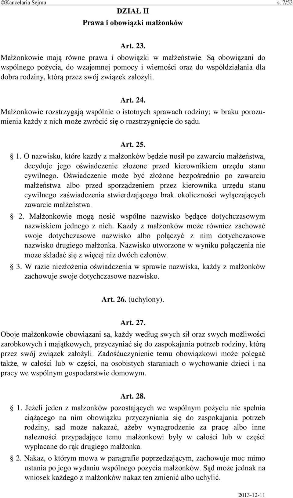 Małżonkowie rozstrzygają wspólnie o istotnych sprawach rodziny; w braku porozumienia każdy z nich może zwrócić się o rozstrzygnięcie do sądu. Art. 25. 1.