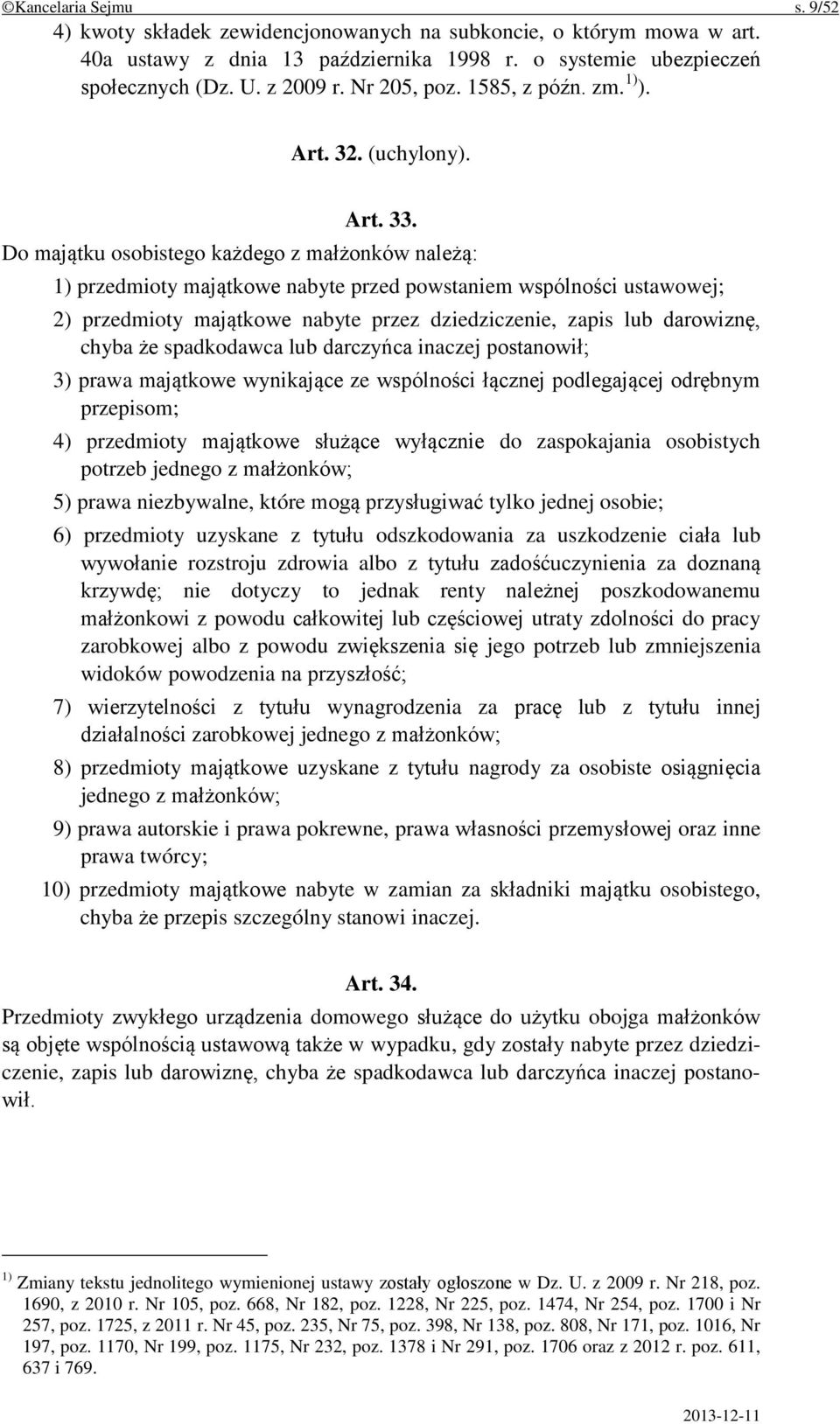 Do majątku osobistego każdego z małżonków należą: 1) przedmioty majątkowe nabyte przed powstaniem wspólności ustawowej; 2) przedmioty majątkowe nabyte przez dziedziczenie, zapis lub darowiznę, chyba