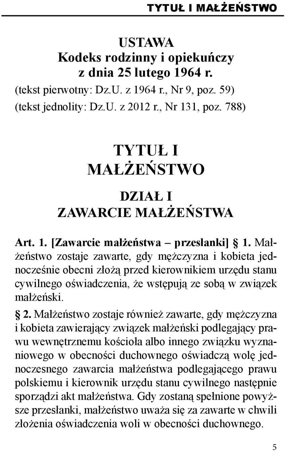 Małżeństwo zostaje zawarte, gdy mężczyzna i kobieta jednocześnie obecni złożą przed kierownikiem urzędu stanu cywilnego oświadczenia, że wstępują ze sobą w związek małżeński. 2.