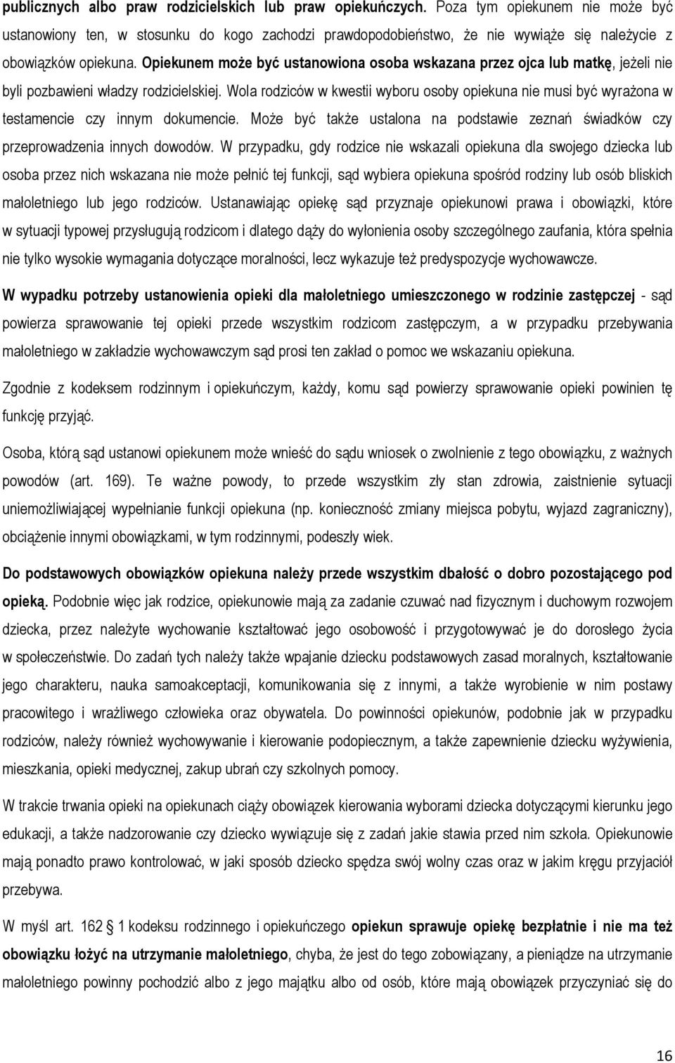 Opiekunem może być ustanowiona osoba wskazana przez ojca lub matkę, jeżeli nie byli pozbawieni władzy rodzicielskiej.