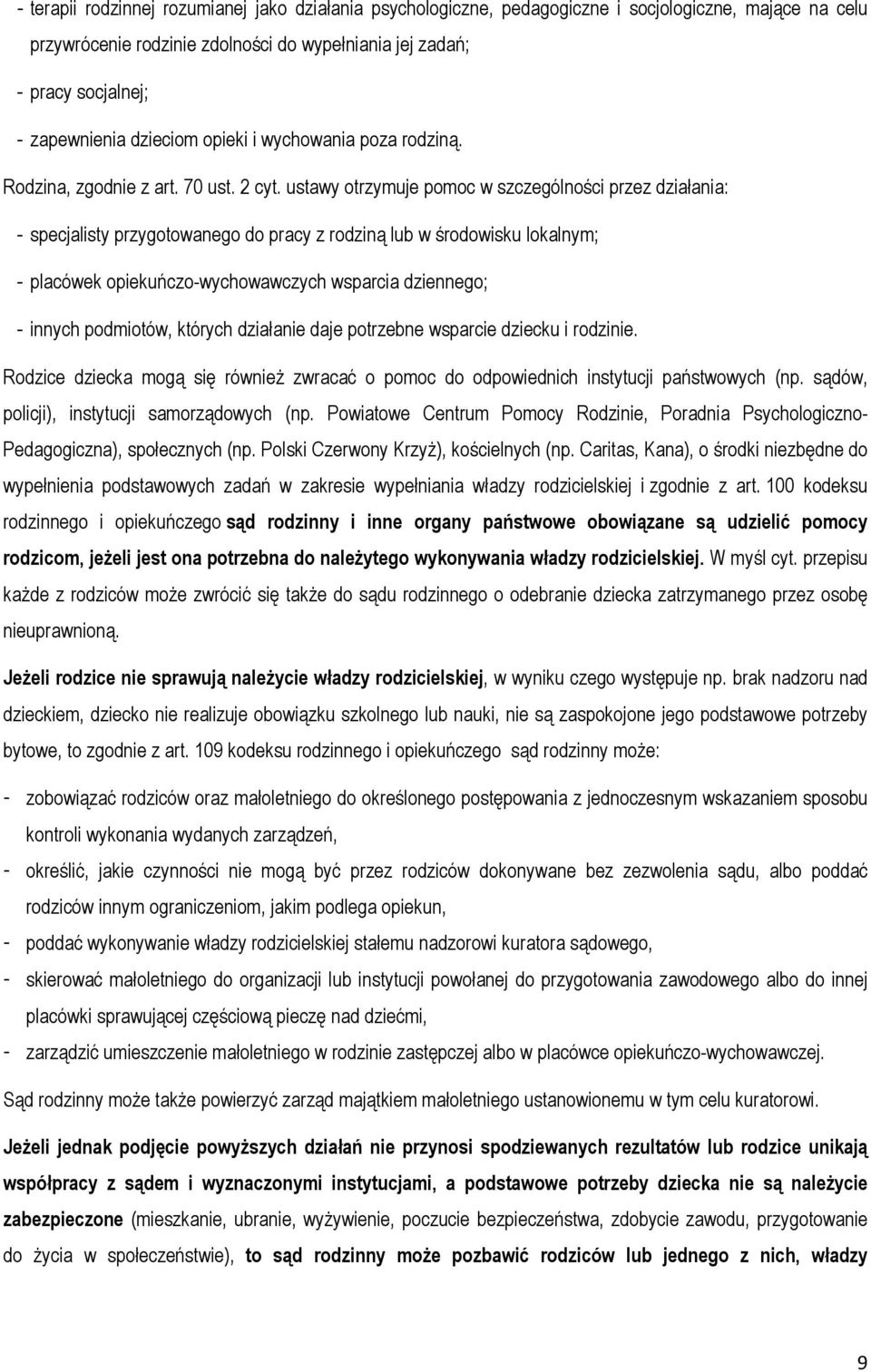 ustawy otrzymuje pomoc w szczególności przez działania: - specjalisty przygotowanego do pracy z rodziną lub w środowisku lokalnym; - placówek opiekuńczo-wychowawczych wsparcia dziennego; - innych