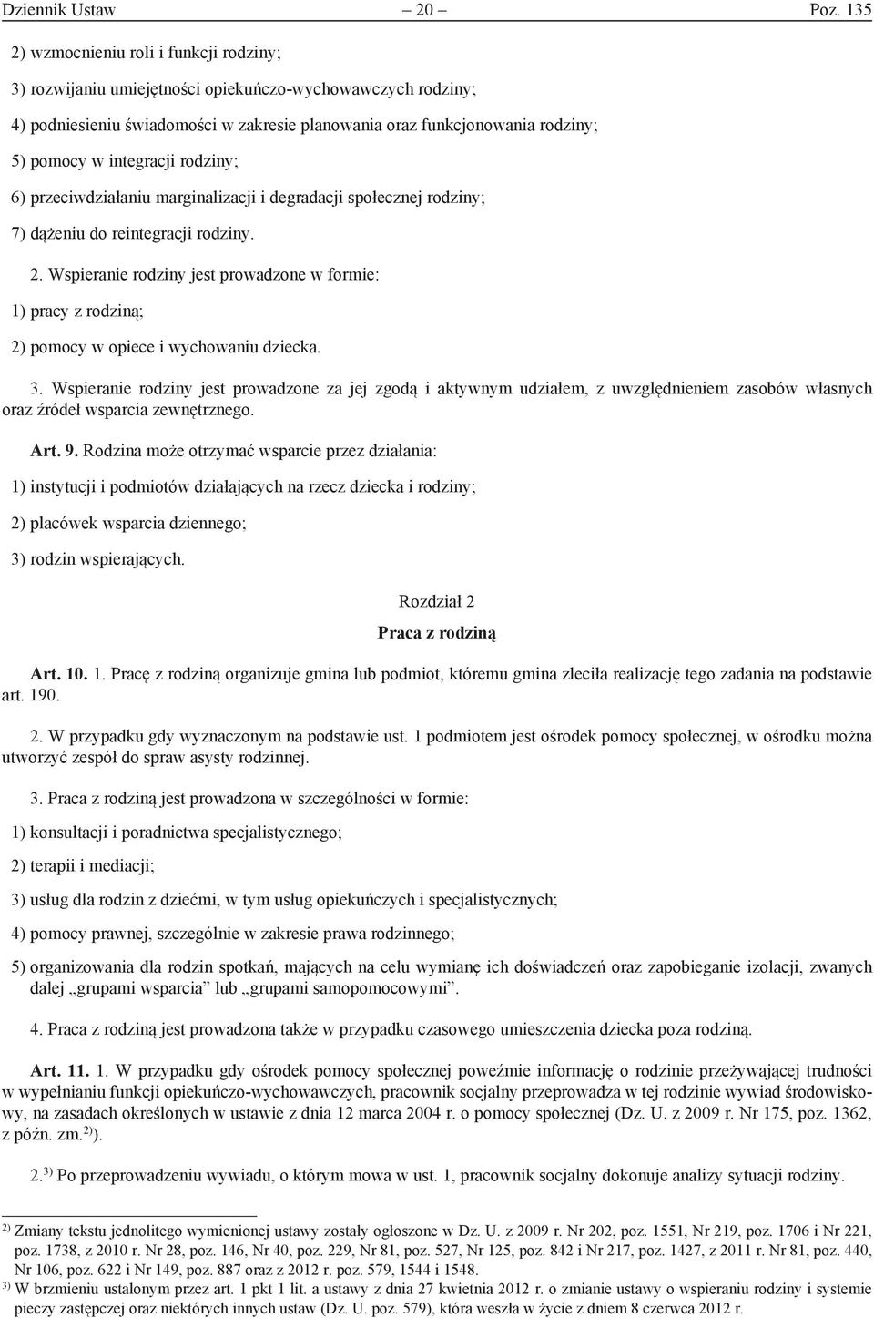 integracji rodziny; 6) przeciwdziałaniu marginalizacji i degradacji społecznej rodziny; 7) dążeniu do reintegracji rodziny. 2.