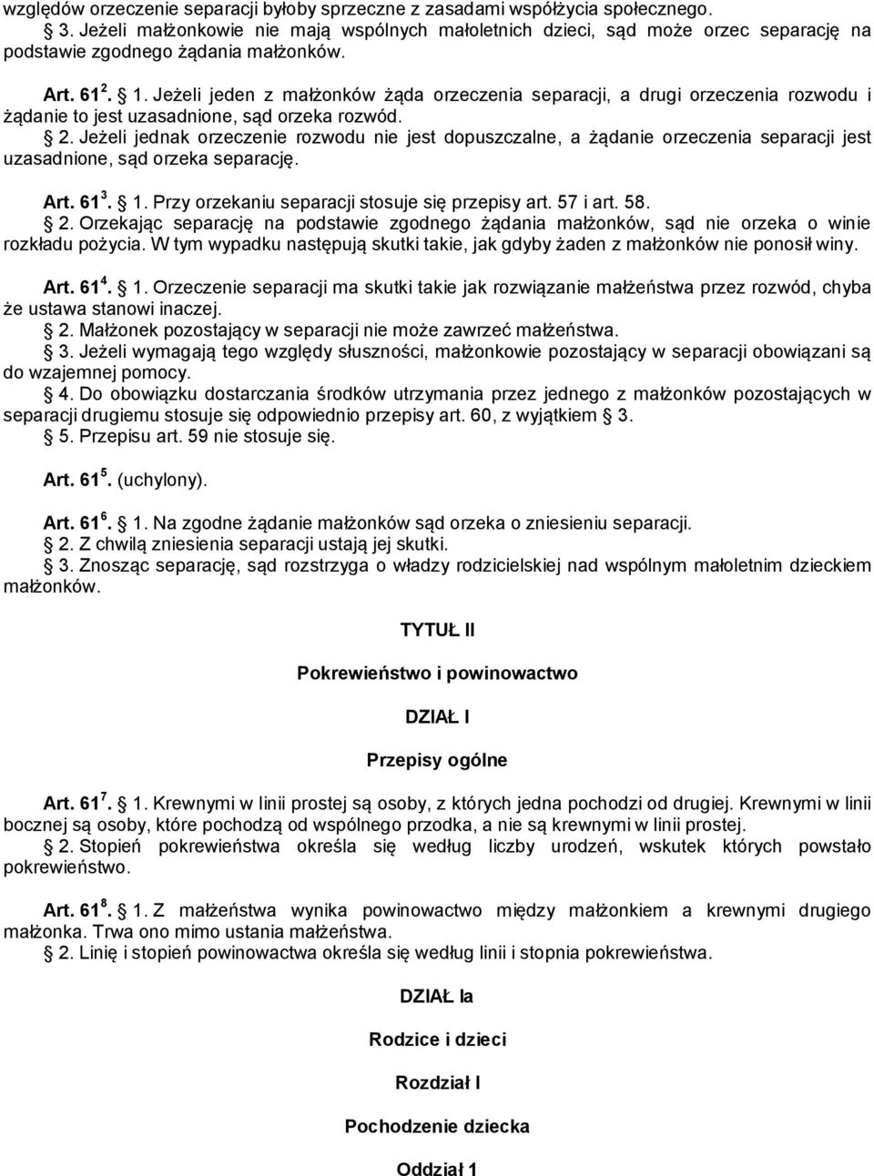 Jeżeli jeden z małżonków żąda orzeczenia separacji, a drugi orzeczenia rozwodu i żądanie to jest uzasadnione, sąd orzeka rozwód. 2.