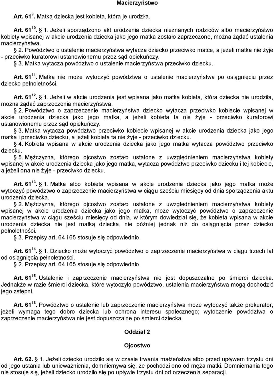 macierzyństwa. 2. Powództwo o ustalenie macierzyństwa wytacza dziecko przeciwko matce, a jeżeli matka nie żyje - przeciwko kuratorowi ustanowionemu przez sąd opiekuńczy. 3.