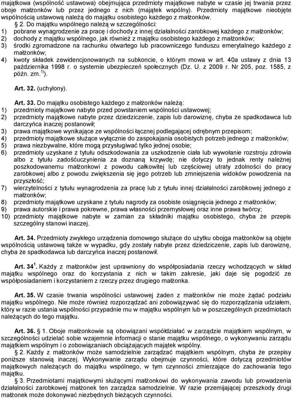 Do majątku wspólnego należą w szczególności: 1) pobrane wynagrodzenie za pracę i dochody z innej działalności zarobkowej każdego z małżonków; 2) dochody z majątku wspólnego, jak również z majątku