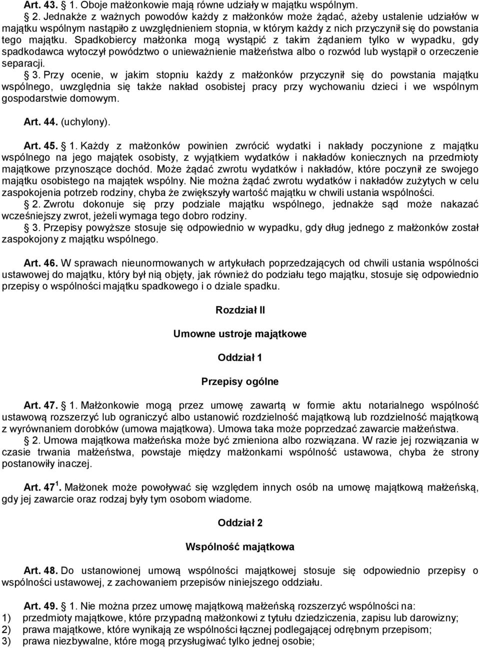 Spadkobiercy małżonka mogą wystąpić z takim żądaniem tylko w wypadku, gdy spadkodawca wytoczył powództwo o unieważnienie małżeństwa albo o rozwód lub wystąpił o orzeczenie separacji. 3.