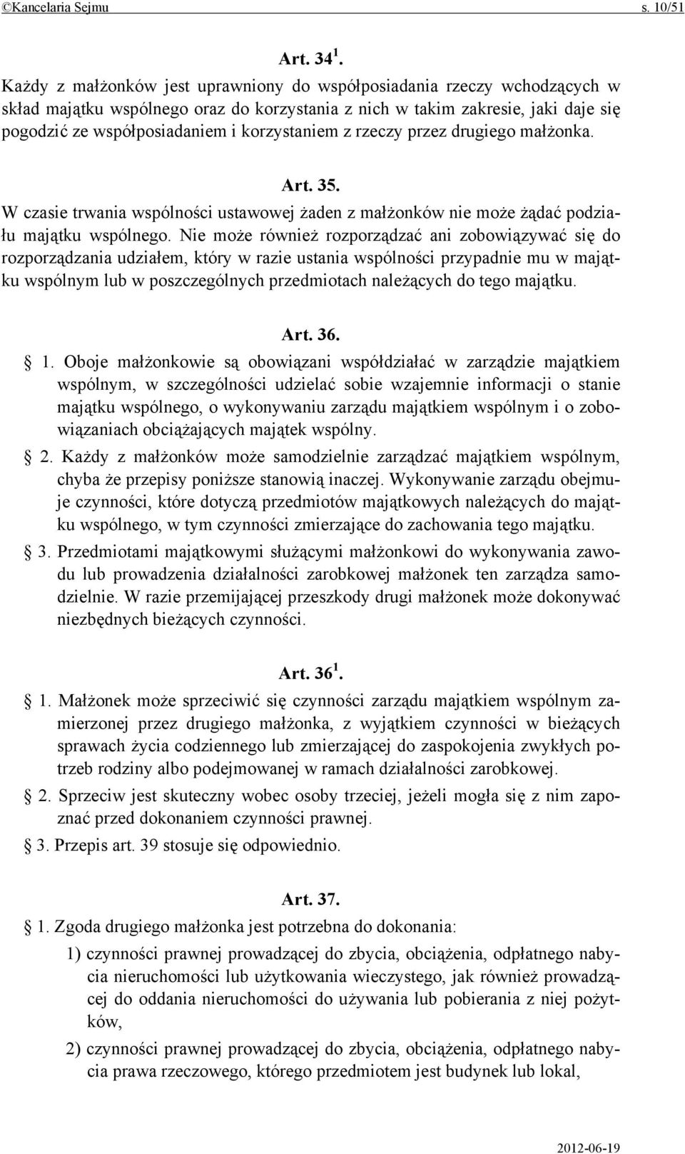 korzystaniem z rzeczy przez drugiego małżonka. Art. 35. W czasie trwania wspólności ustawowej żaden z małżonków nie może żądać podziału majątku wspólnego.
