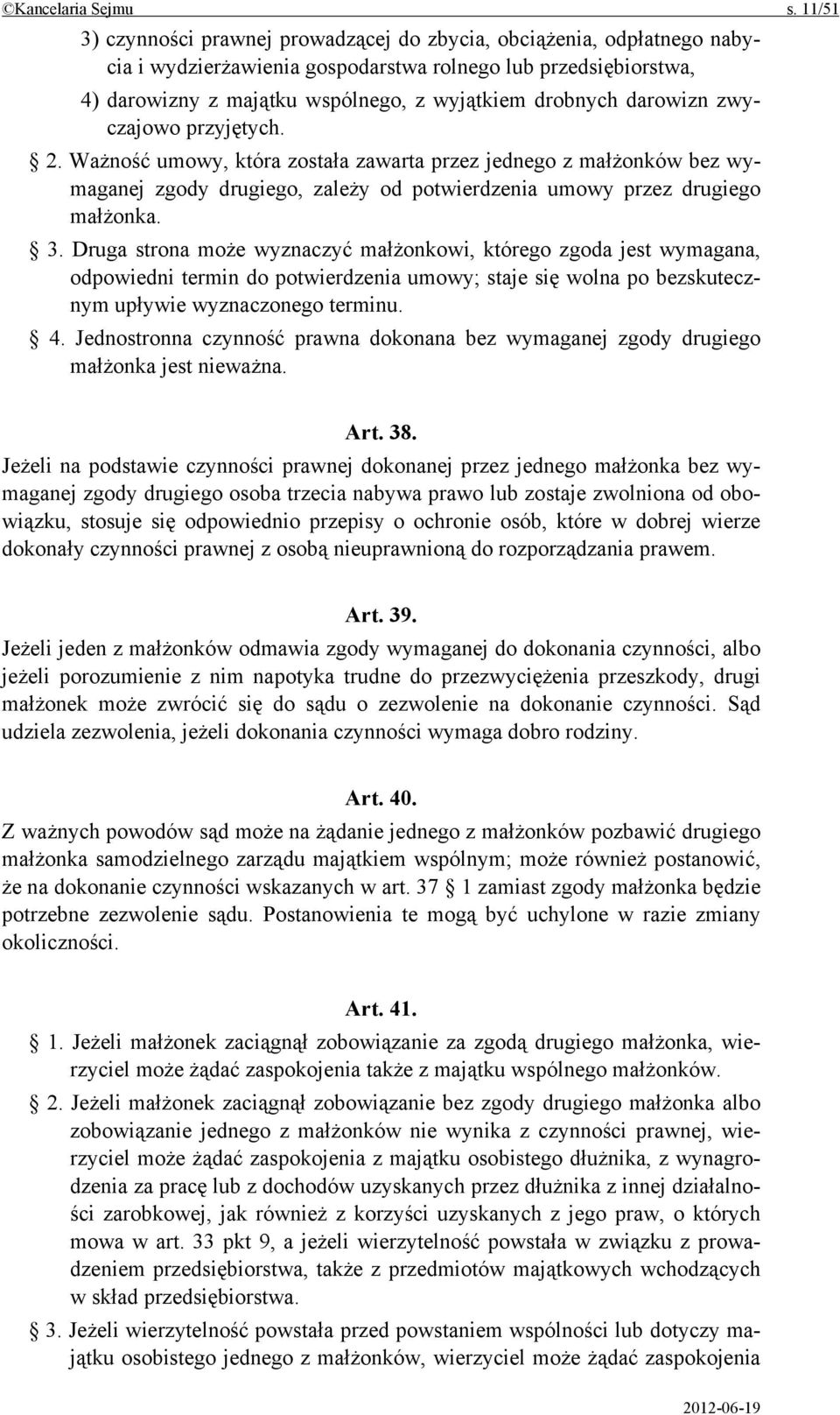 darowizn zwyczajowo przyjętych. 2. Ważność umowy, która została zawarta przez jednego z małżonków bez wymaganej zgody drugiego, zależy od potwierdzenia umowy przez drugiego małżonka. 3.