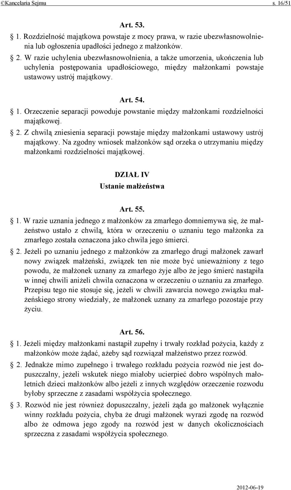 Orzeczenie separacji powoduje powstanie między małżonkami rozdzielności majątkowej. 2. Z chwilą zniesienia separacji powstaje między małżonkami ustawowy ustrój majątkowy.