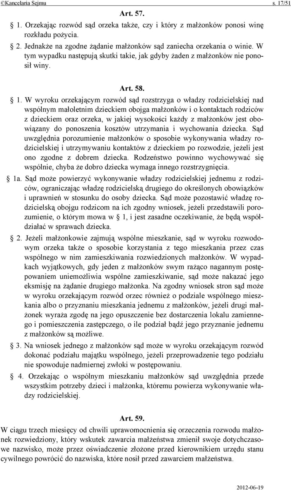 W wyroku orzekającym rozwód sąd rozstrzyga o władzy rodzicielskiej nad wspólnym małoletnim dzieckiem obojga małżonków i o kontaktach rodziców z dzieckiem oraz orzeka, w jakiej wysokości każdy z