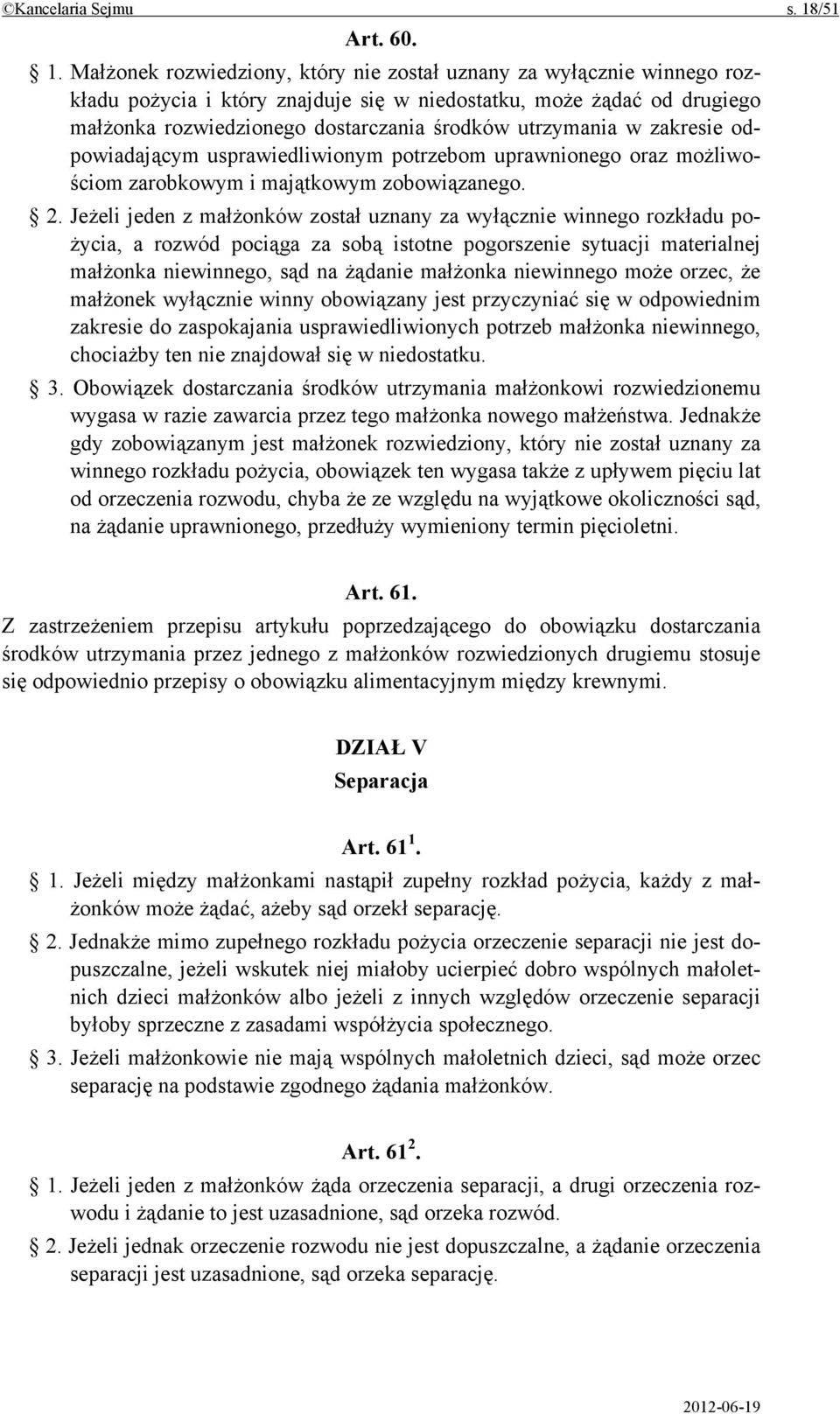 Małżonek rozwiedziony, który nie został uznany za wyłącznie winnego rozkładu pożycia i który znajduje się w niedostatku, może żądać od drugiego małżonka rozwiedzionego dostarczania środków utrzymania