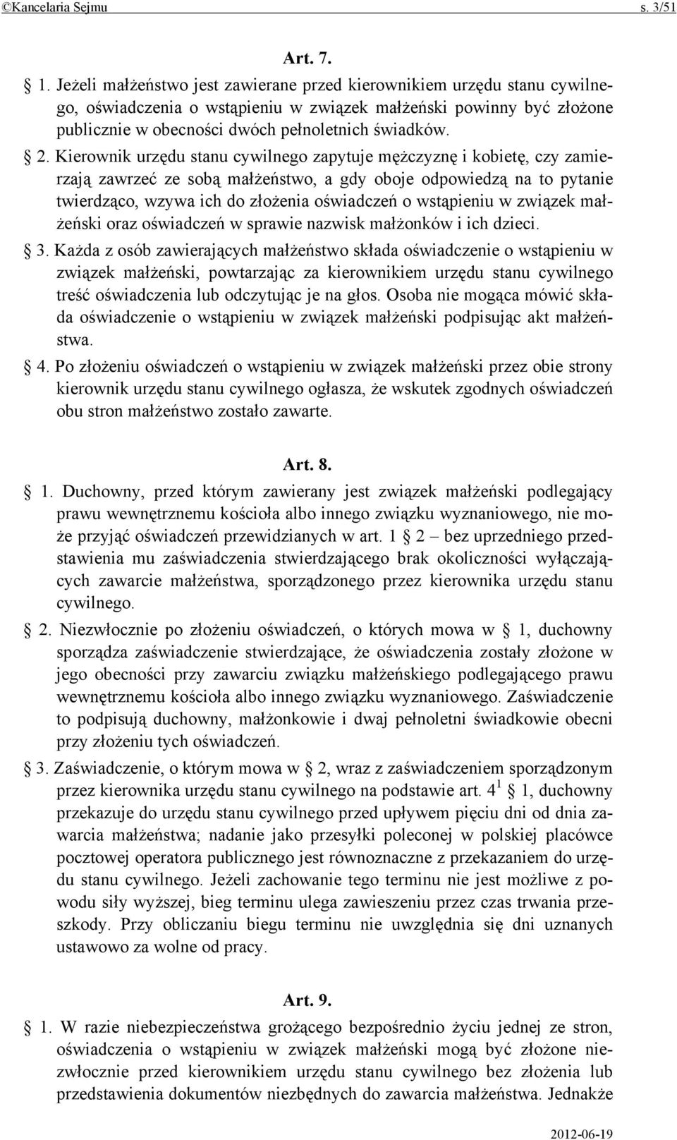 Kierownik urzędu stanu cywilnego zapytuje mężczyznę i kobietę, czy zamierzają zawrzeć ze sobą małżeństwo, a gdy oboje odpowiedzą na to pytanie twierdząco, wzywa ich do złożenia oświadczeń o