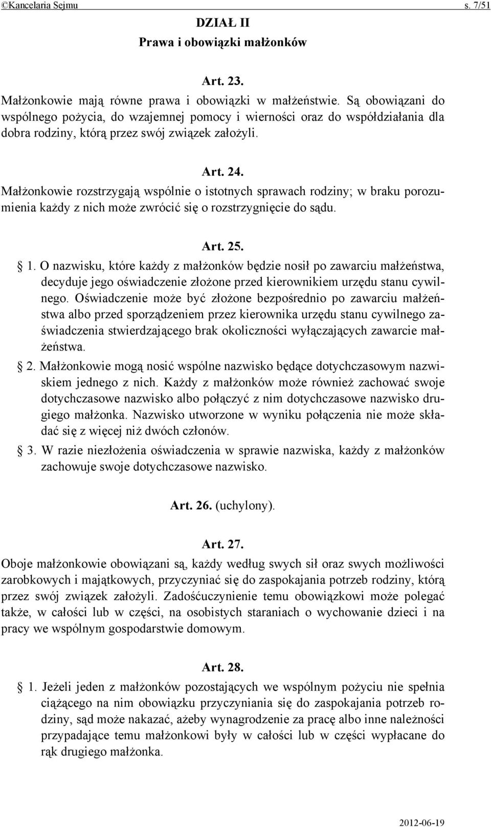 Małżonkowie rozstrzygają wspólnie o istotnych sprawach rodziny; w braku porozumienia każdy z nich może zwrócić się o rozstrzygnięcie do sądu. Art. 25. 1.