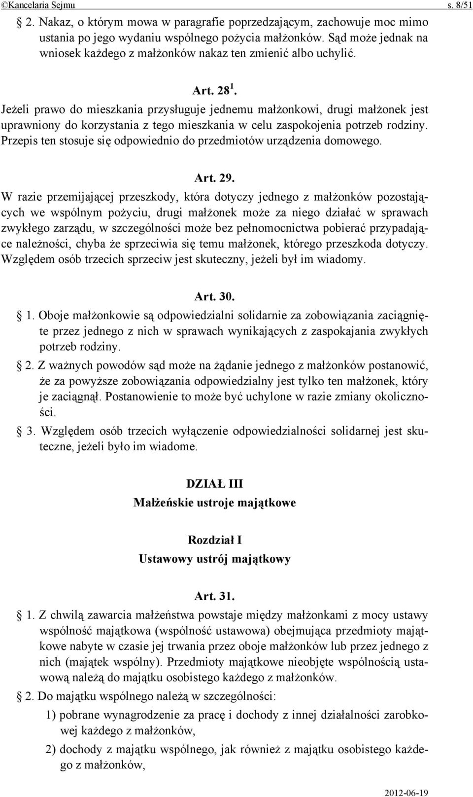 Jeżeli prawo do mieszkania przysługuje jednemu małżonkowi, drugi małżonek jest uprawniony do korzystania z tego mieszkania w celu zaspokojenia potrzeb rodziny.