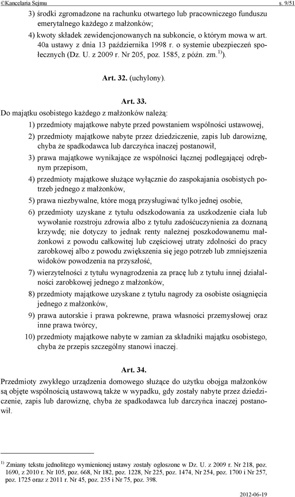 Do majątku osobistego każdego z małżonków należą: 1) przedmioty majątkowe nabyte przed powstaniem wspólności ustawowej, 2) przedmioty majątkowe nabyte przez dziedziczenie, zapis lub darowiznę, chyba