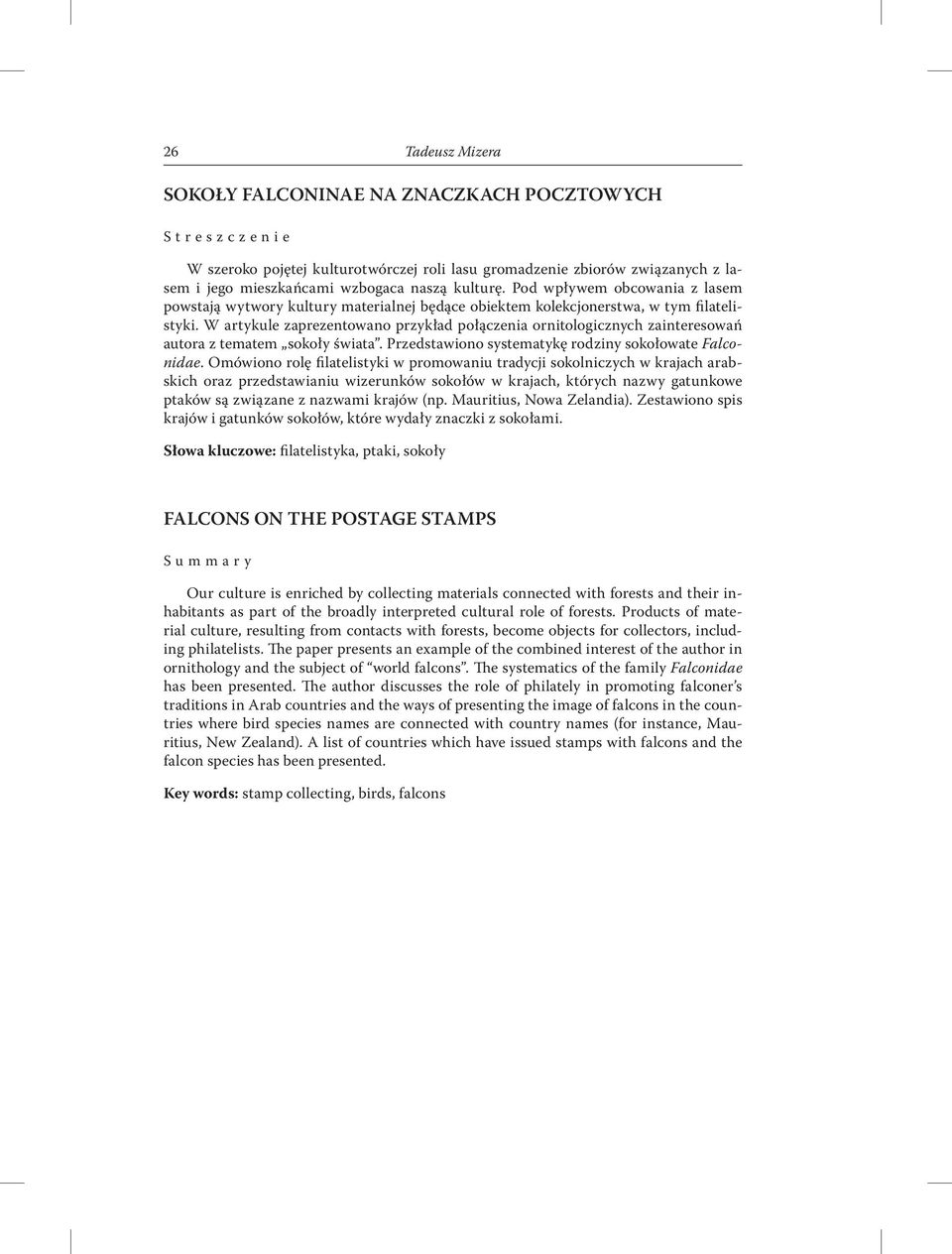 W artykule zaprezentowano przykład połączenia ornitologicznych zainteresowań autora z tematem sokoły świata. Przedstawiono systematykę rodziny sokołowate Falconidae.