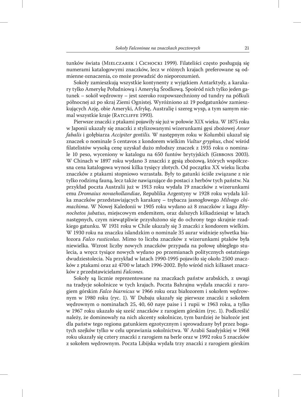 Sokoły zamieszkują wszystkie kontynenty z wyjątkiem Antarktydy, a karakary tylko Amerykę Południową i Ameryką Środkową.