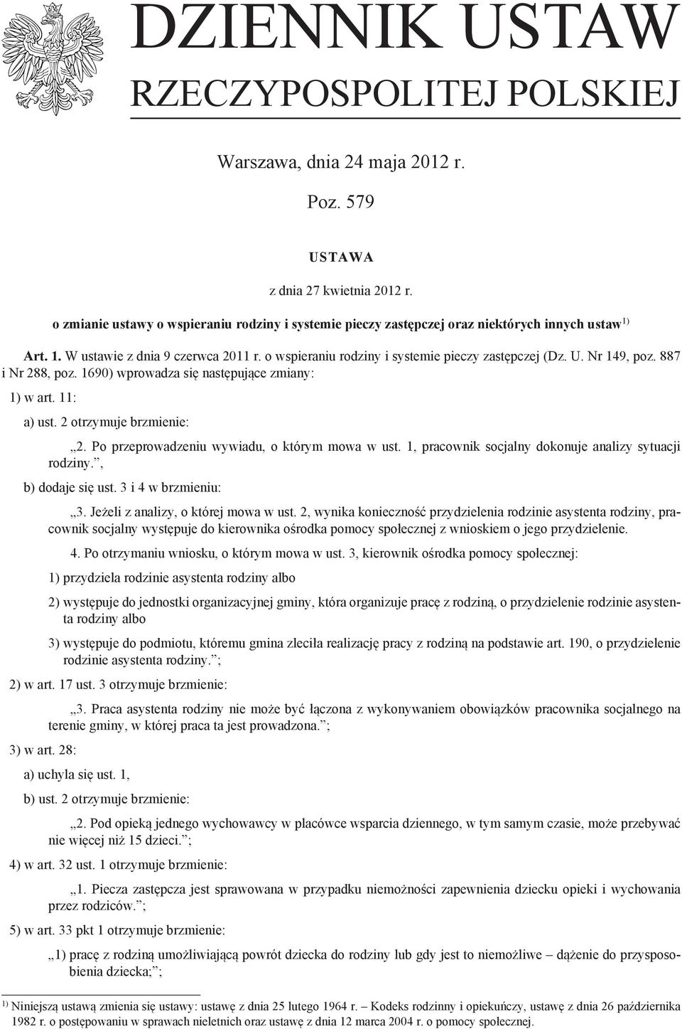 Nr 149, poz. 887 i Nr 288, poz. 1690) wprowadza się następujące zmiany: 1) w art. 11: a) ust. 2 otrzymuje brzmienie: 2. Po przeprowadzeniu wywiadu, o którym mowa w ust.