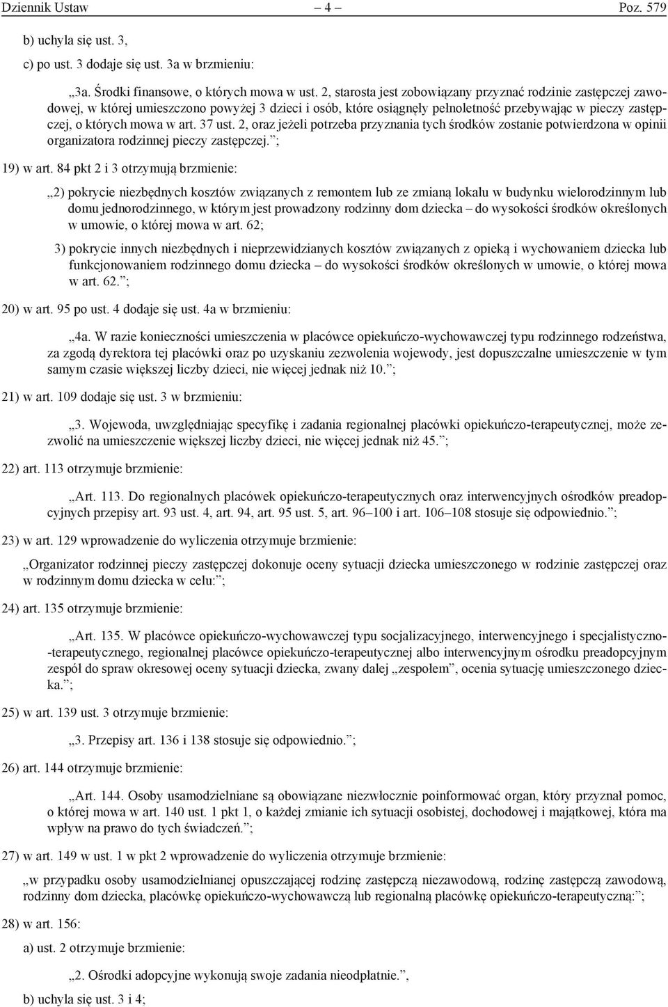 37 ust. 2, oraz jeżeli potrzeba przyznania tych środków zostanie potwierdzona w opinii organizatora rodzinnej pieczy zastępczej. ; 19) w art.