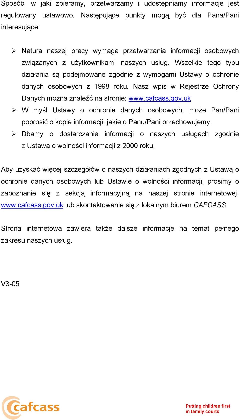 Wszelkie tego typu działania są podejmowane zgodnie z wymogami Ustawy o ochronie danych osobowych z 1998 roku. Nasz wpis w Rejestrze Ochrony Danych można znaleźć na stronie: www.cafcass.gov.