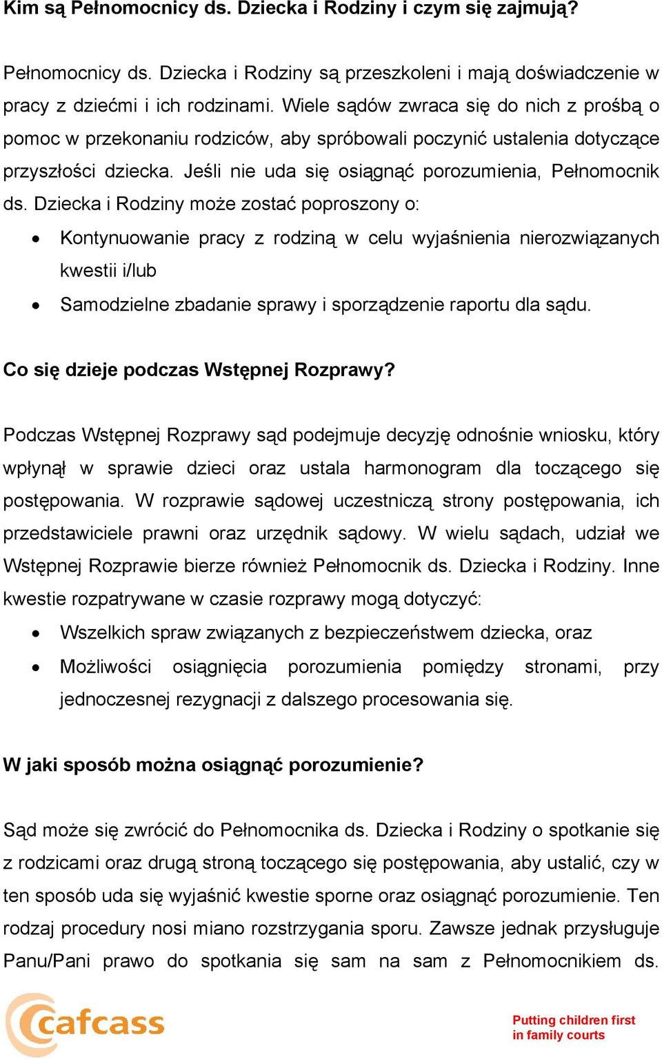 Dziecka i Rodziny może zostać poproszony o: Kontynuowanie pracy z rodziną w celu wyjaśnienia nierozwiązanych kwestii i/lub Samodzielne zbadanie sprawy i sporządzenie raportu dla sądu.