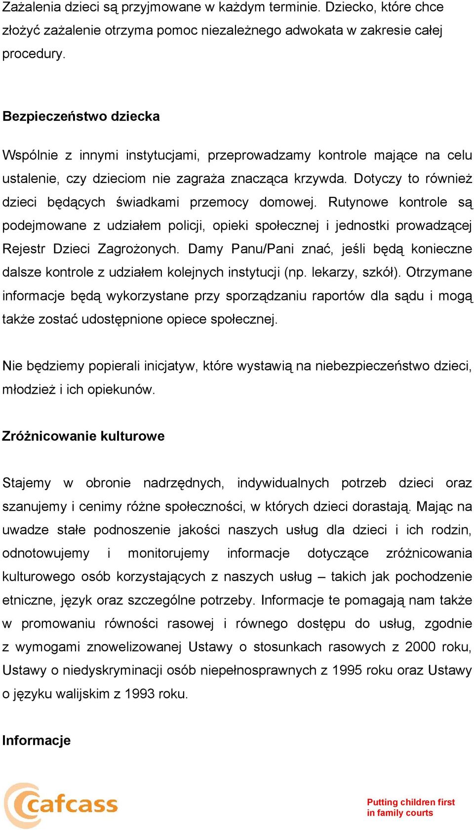 Dotyczy to również dzieci będących świadkami przemocy domowej. Rutynowe kontrole są podejmowane z udziałem policji, opieki społecznej i jednostki prowadzącej Rejestr Dzieci Zagrożonych.