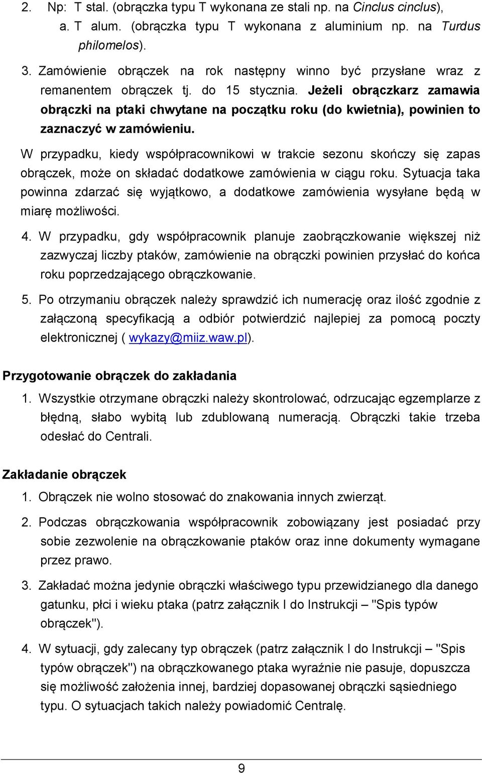 Jeżeli obrączkarz zamawia obrączki na ptaki chwytane na początku roku (do kwietnia), powinien to zaznaczyć w zamówieniu.