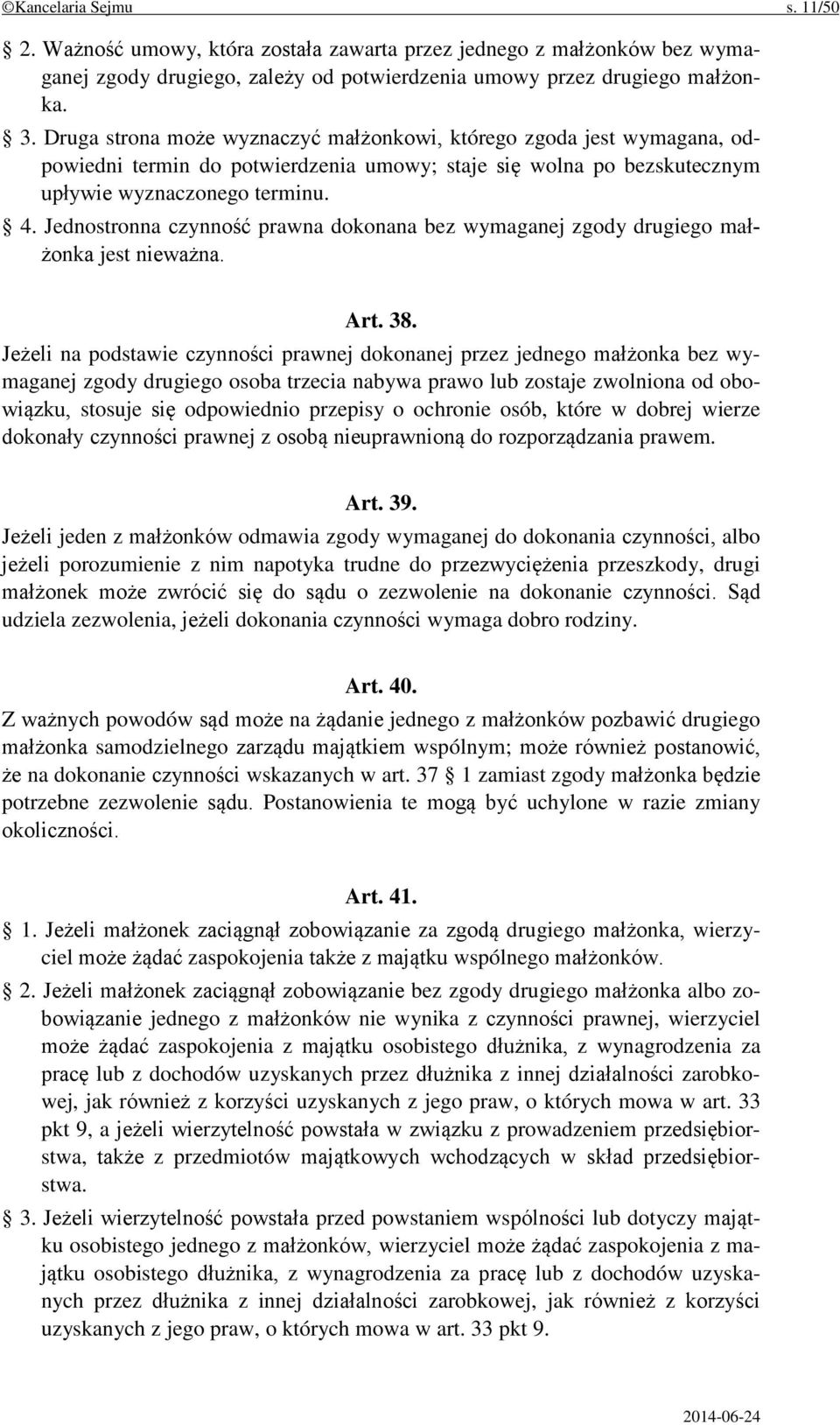 Jednostronna czynność prawna dokonana bez wymaganej zgody drugiego małżonka jest nieważna. Art. 38.