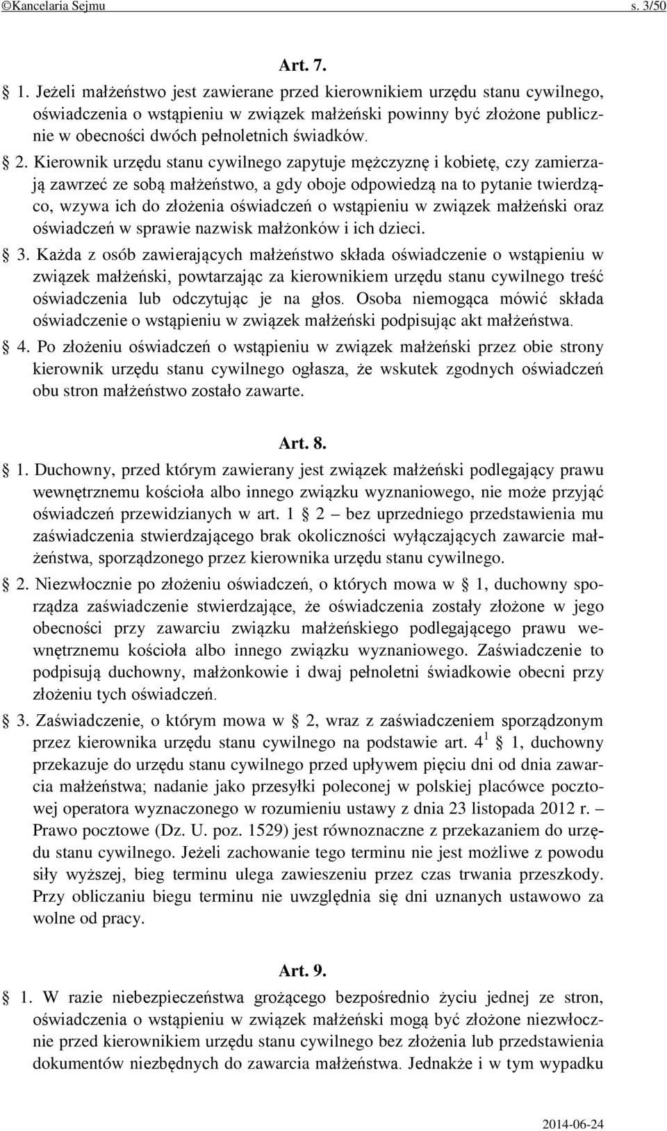 Kierownik urzędu stanu cywilnego zapytuje mężczyznę i kobietę, czy zamierzają zawrzeć ze sobą małżeństwo, a gdy oboje odpowiedzą na to pytanie twierdząco, wzywa ich do złożenia oświadczeń o