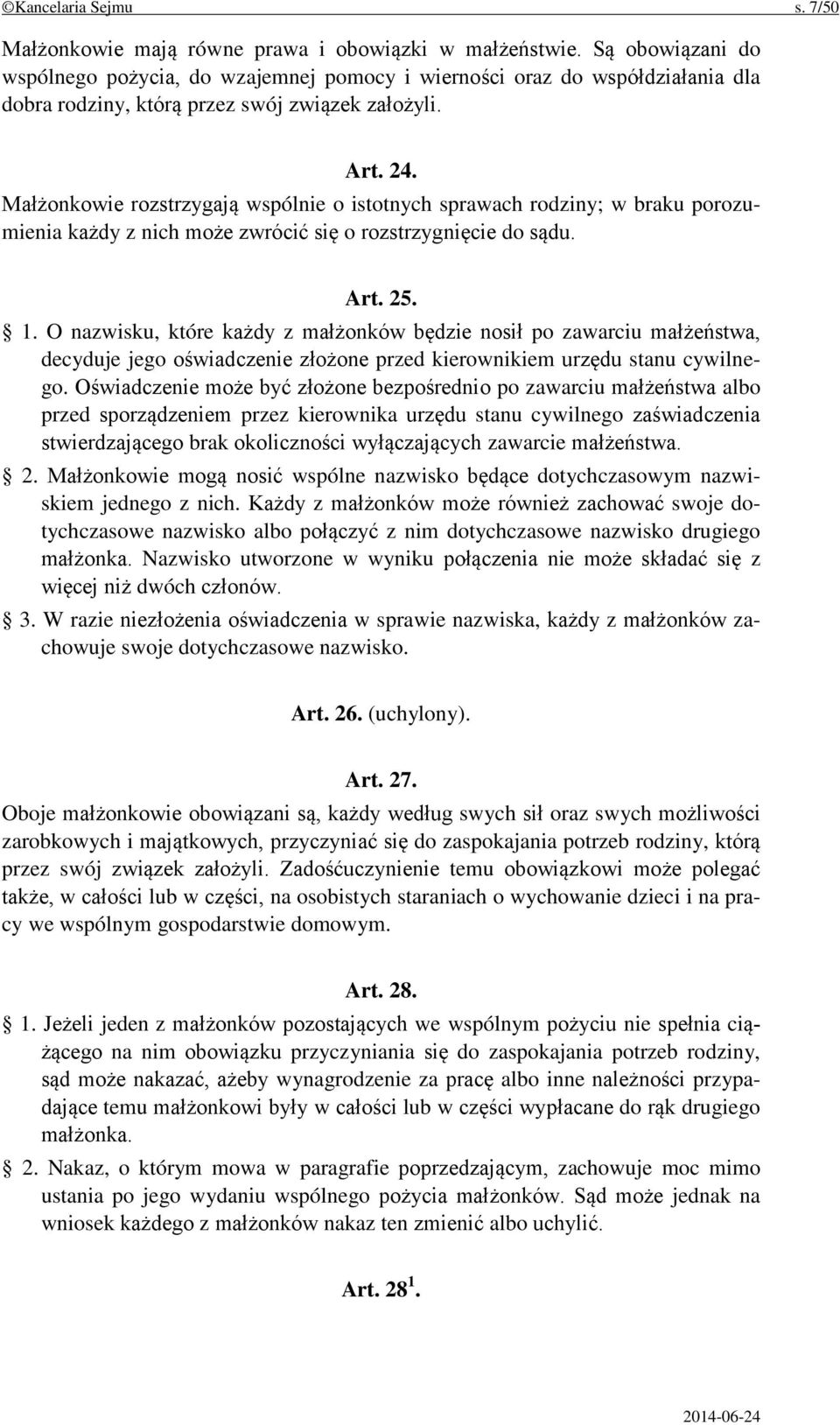 Małżonkowie rozstrzygają wspólnie o istotnych sprawach rodziny; w braku porozumienia każdy z nich może zwrócić się o rozstrzygnięcie do sądu. Art. 25. 1.