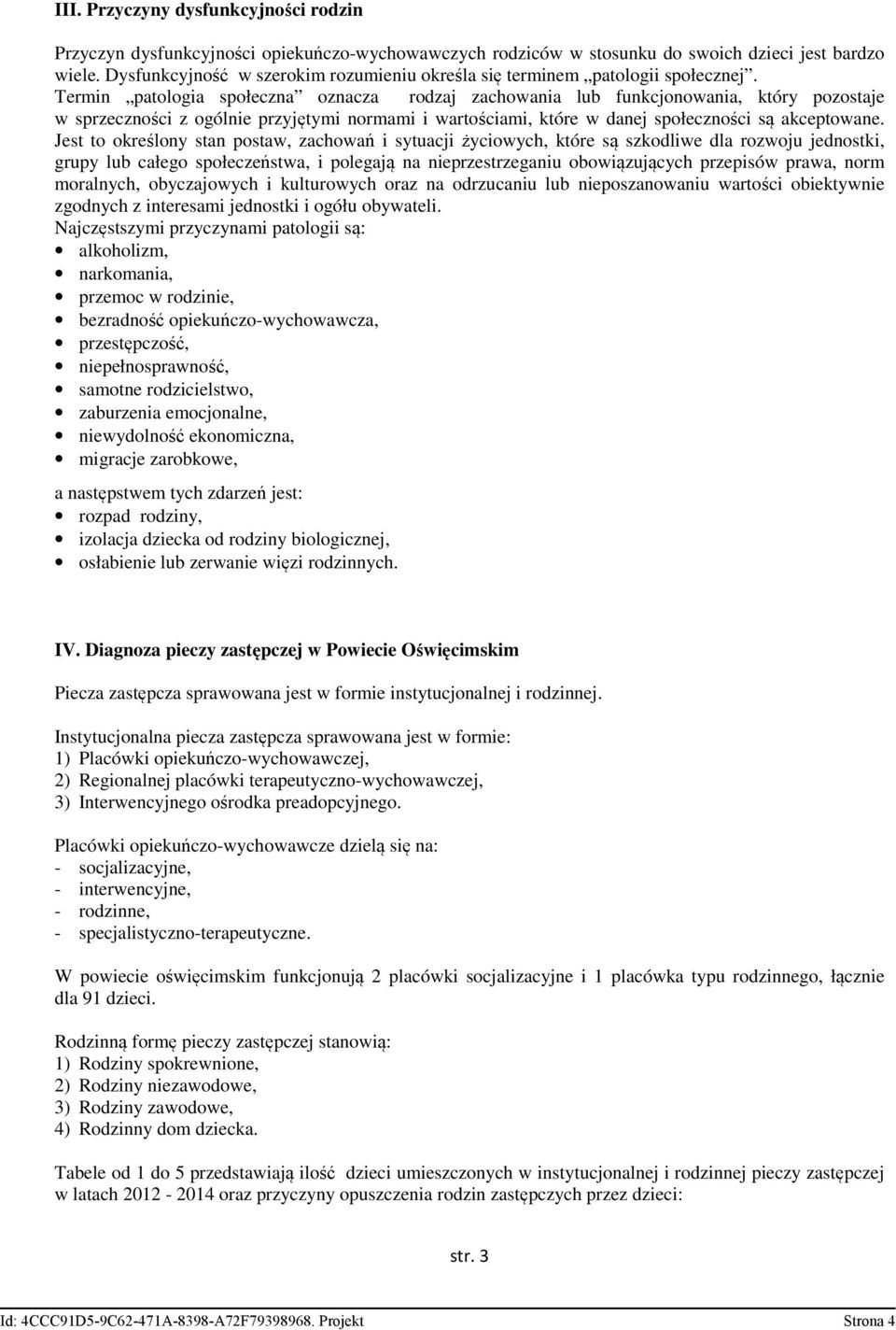 Termin patologia społeczna oznacza rodzaj zachowania lub funkcjonowania, który pozostaje w sprzeczności z ogólnie przyjętymi normami i wartościami, które w danej społeczności są akceptowane.