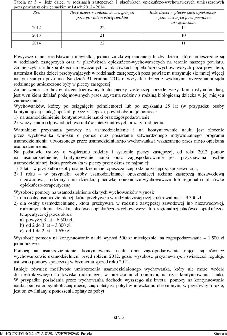 przedstawiają niewielką, jednak zniżkową tendencję liczby dzieci, które umieszczane są w rodzinach zastępczych oraz w placówkach opiekuńczo-wychowawczych na terenie naszego powiatu.