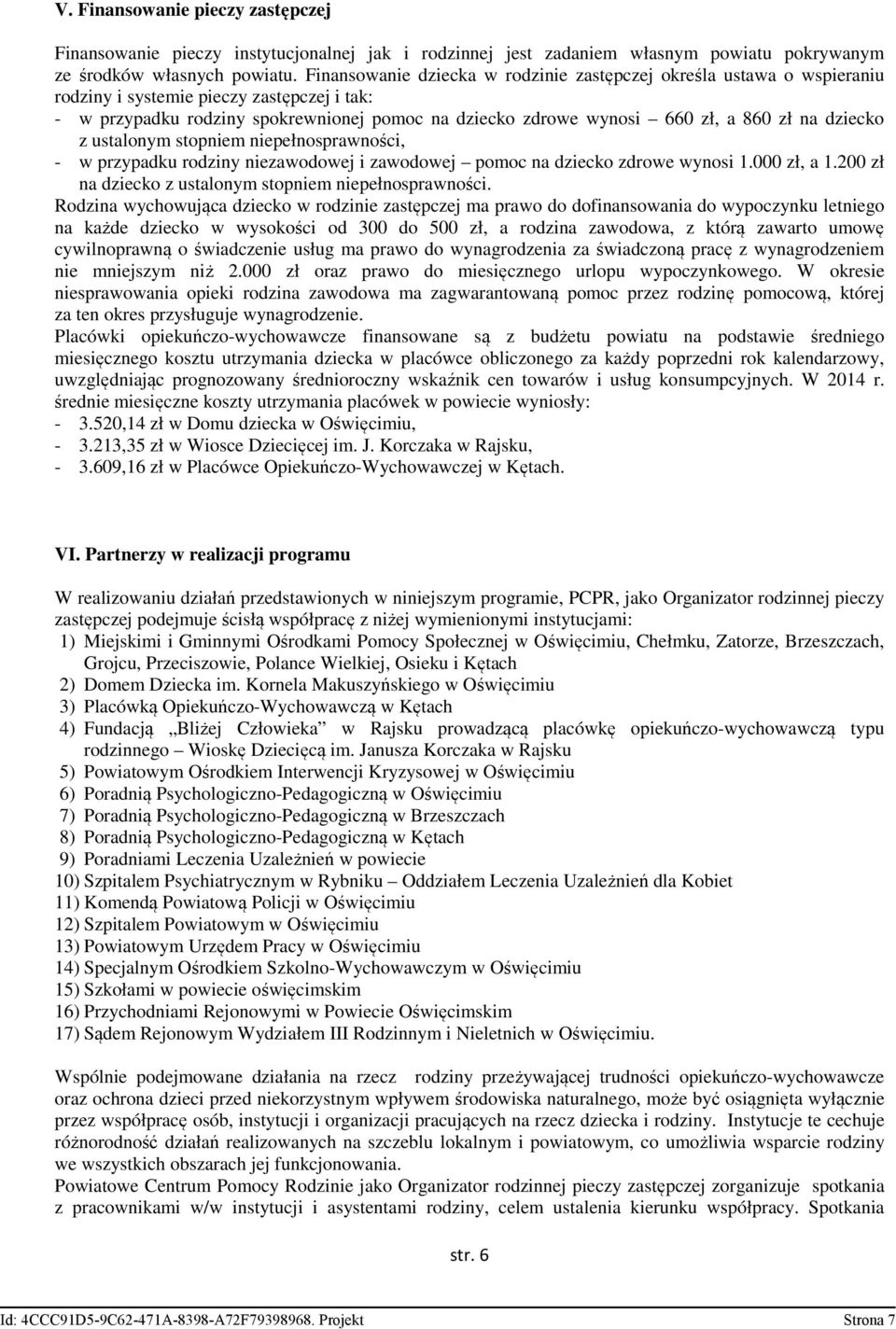 stopniem niepełnosprawności, - w przypadku rodziny niezawodowej i zawodowej pomoc na dziecko zdrowe wynosi 1.000 zł, a 1.200 zł na dziecko z ustalonym stopniem niepełnosprawności.