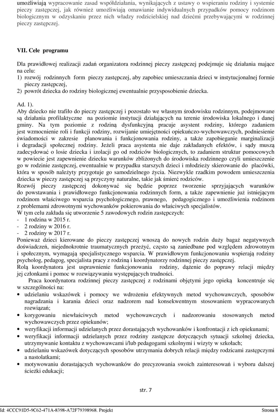 Cele programu Dla prawidłowej realizacji zadań organizatora rodzinnej pieczy podejmuje się działania mające na celu: 1) rozwój rodzinnych form pieczy, aby zapobiec umieszczania dzieci w