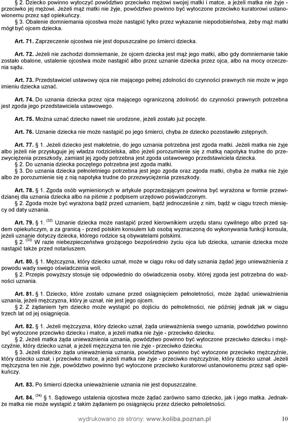 Obalenie domniemania ojcostwa może nastąpić tylko przez wykazanie niepodobieństwa, żeby mąż matki mógł być ojcem dziecka. Art. 71. Zaprzeczenie ojcostwa nie jest dopuszczalne po śmierci dziecka. Art. 72.