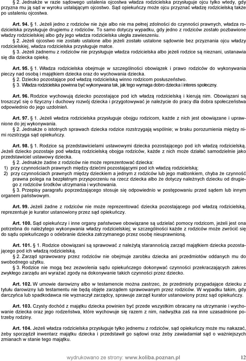 Jeżeli jedno z rodziców nie żyje albo nie ma pełnej zdolności do czynności prawnych, władza rodzicielska przysługuje drugiemu z rodziców.