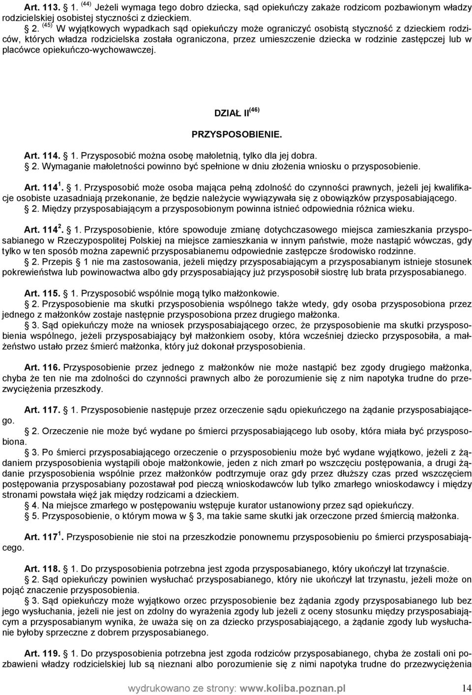 lub w placówce opiekuńczo-wychowawczej. DZIAŁ II (46) PRZYSPOSOBIENIE. Art. 114. 1. Przysposobić można osobę małoletnią, tylko dla jej dobra. 2.
