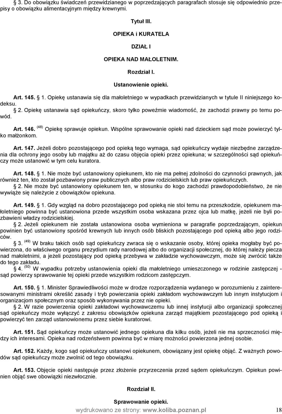 Opiekę ustanawia sąd opiekuńczy, skoro tylko poweźmie wiadomość, że zachodzi prawny po temu powód. Art. 146. (48) Opiekę sprawuje opiekun.