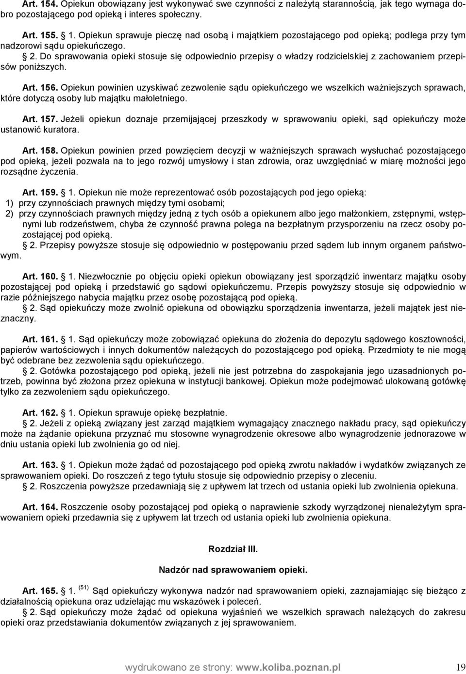 Opiekun powinien uzyskiwać zezwolenie sądu opiekuńczego we wszelkich ważniejszych sprawach, które dotyczą osoby lub majątku małoletniego. Art. 157.