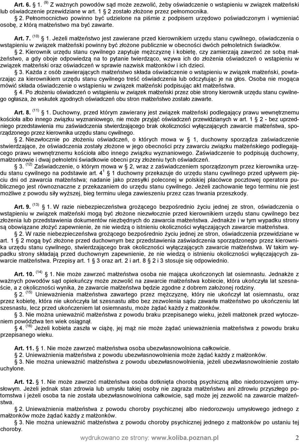 Jeżeli małżeństwo jest zawierane przed kierownikiem urzędu stanu cywilnego, oświadczenia o wstąpieniu w związek małżeński powinny być złożone publicznie w obecności dwóch pełnoletnich świadków. 2.