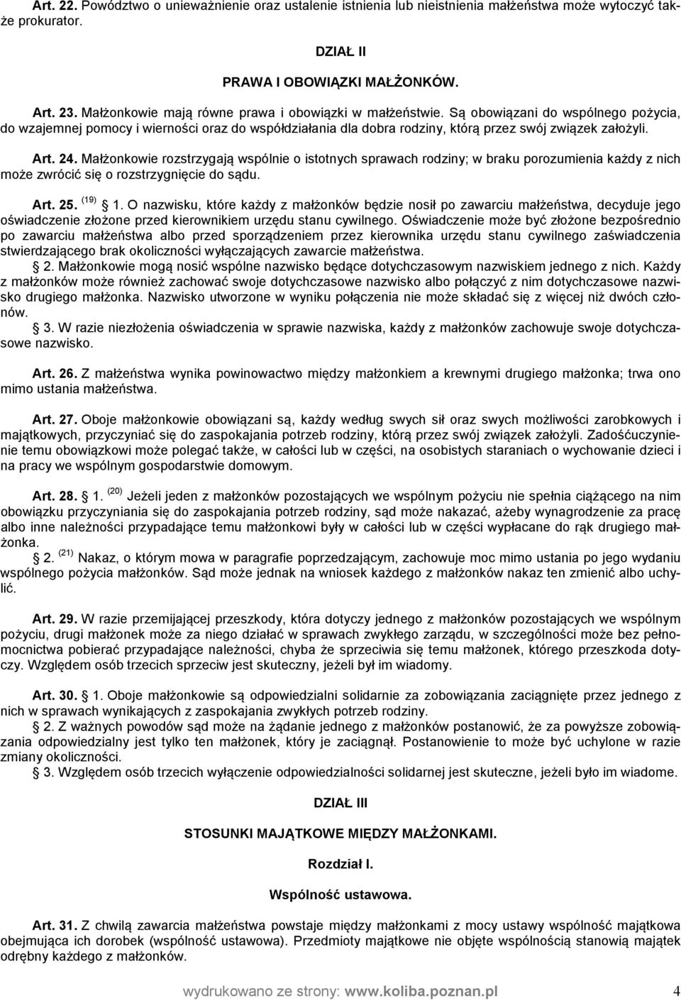 Art. 24. Małżonkowie rozstrzygają wspólnie o istotnych sprawach rodziny; w braku porozumienia każdy z nich może zwrócić się o rozstrzygnięcie do sądu. Art. 25. (19) 1.