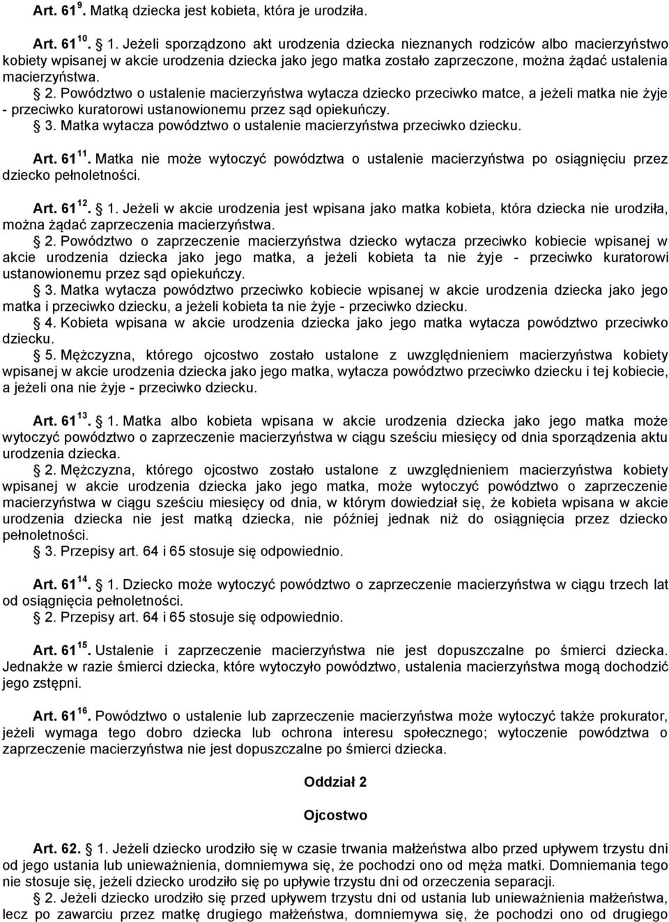 macierzyństwa. 2. Powództwo o ustalenie macierzyństwa wytacza dziecko przeciwko matce, a jeżeli matka nie żyje - przeciwko kuratorowi ustanowionemu przez sąd opiekuńczy. 3.